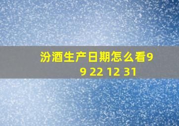 汾酒生产日期怎么看99 22 12 31